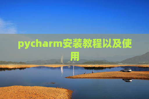 pycharm安装教程以及使用 pycharm安装教程以及使用